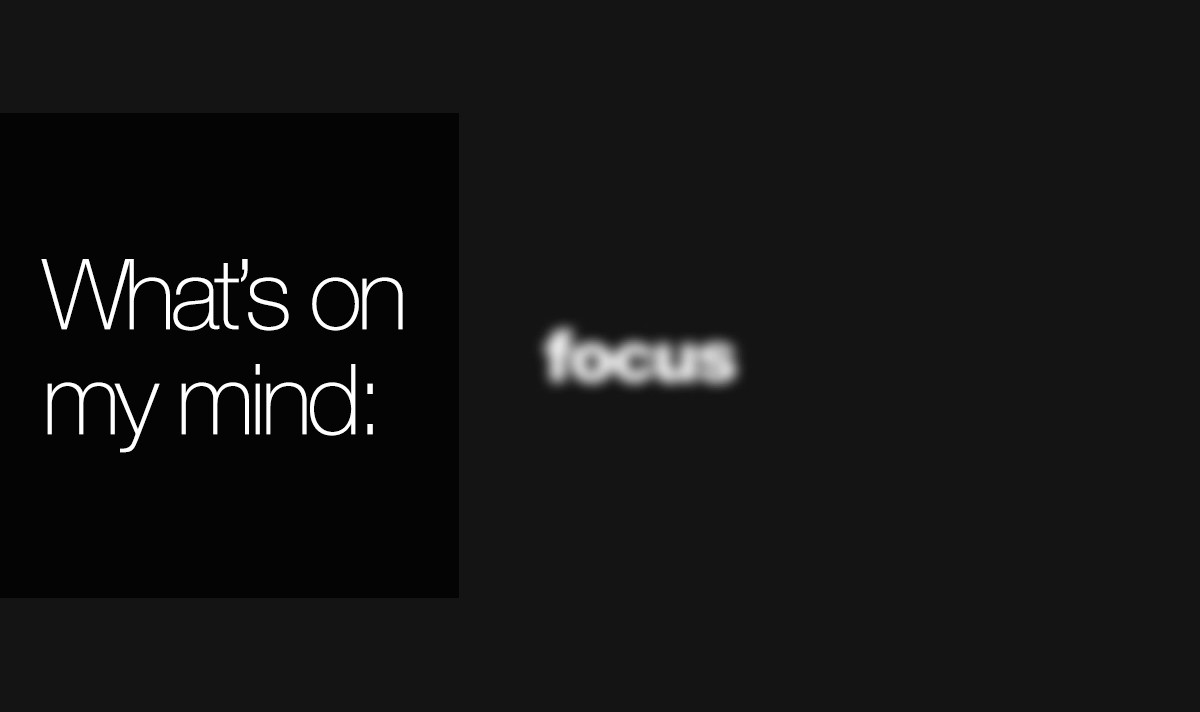 What's on my mind: focus