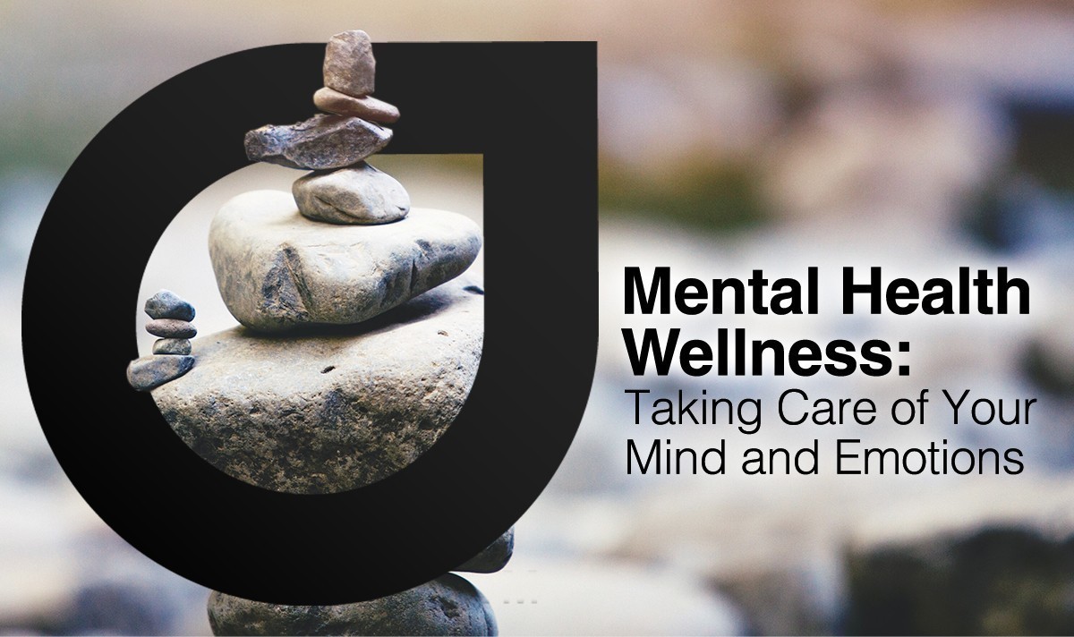 Mental Health Wellness: Taking Care of Your Mind and Emotions